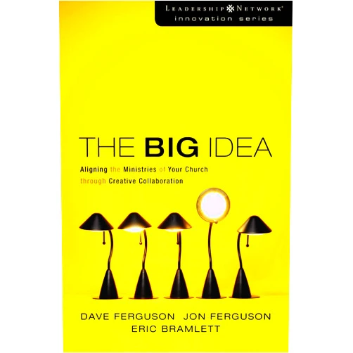 Dave Ferguson,Eric Bramlett,Jon Ferguson The Big Idea: Aligning the Ministries of Your Church through Creative Collaboration (Leadership Network Innovation Series)