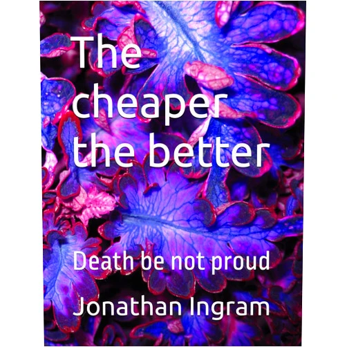 Jonathan Ingram The cheaper the better: Death be not proud