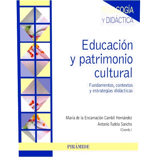 María de la Encarnación Cambil Hernández,Antonio Tudela Sancho Educación y patrimonio cultural: Fundamentos, contextos y estrategias didácticas