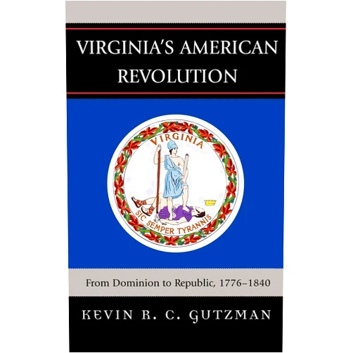 By Kevin R. C. Gutzman (Author) Virginia's American Revolution: From Dominion to Republic, 1776-1840