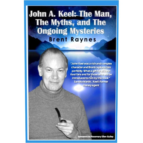 Brent Raynes,Rosemary Ellen Guiley John A. Keel: The Man, The Myths, and the Ongoing Mysteries