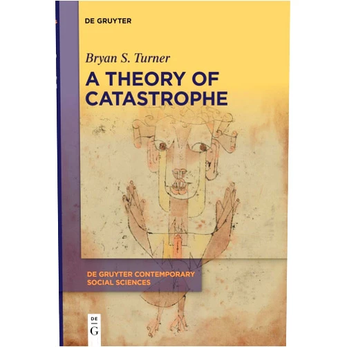 By Bryan S. Turner (Author) A Theory of Catastrophe (De Gruyter Contemporary Social Sciences, 19)