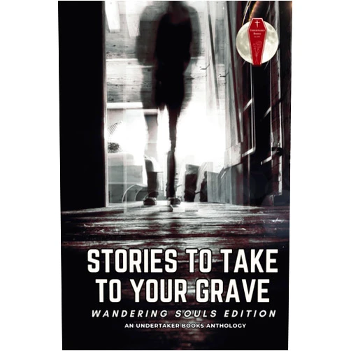 D.L. Winchester,Chris O'Halloran,Bobbi A. Chukran,Andrew Coe,Keller Agre,Kevin Higgins,Katherine Silva,Laura Bohlcke,Michael Picco,Kelly Piner Stories To Take To Your Grave: Wandering Souls