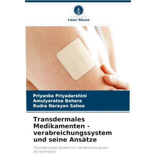 German Edition by Priyanka Priyadarshini (Author), Amulyaratna Behera (Author), Rudra Narayan Sahoo (Author) & 0 more Transdermales Medikamenten - verabreichungssystem und seine Ansätze: Transdermales System zur Verabreichung von Arzneimitteln (German Edition)