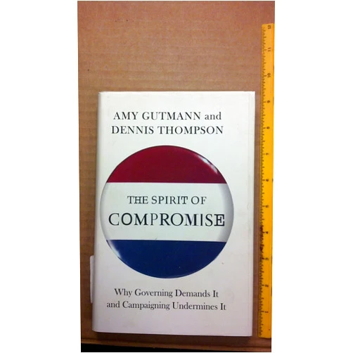 By Amy Gutmann (Author), Dennis F. Thompson (Author) The Spirit of Compromise: Why Governing Demands It and Campaigning Undermines It