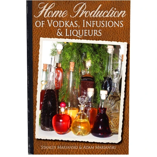 Stanley Marianski,Adam Marianski Home Production of Vodkas, Infusions & Liqueurs