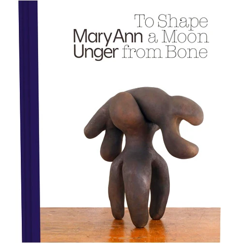 By Horace D. Ballard (Editor), Mary Ann Unger (Artist), Pamela Franks (Foreword), Allison Kaufman (Foreword), Eve Biddle (Contributor), Zoe Dobuler (Contributor), Sarah Montross (Contributor), Roberta Smith (Contributor) & 4 more Mary Ann Unger: To Shape a Moon from Bone