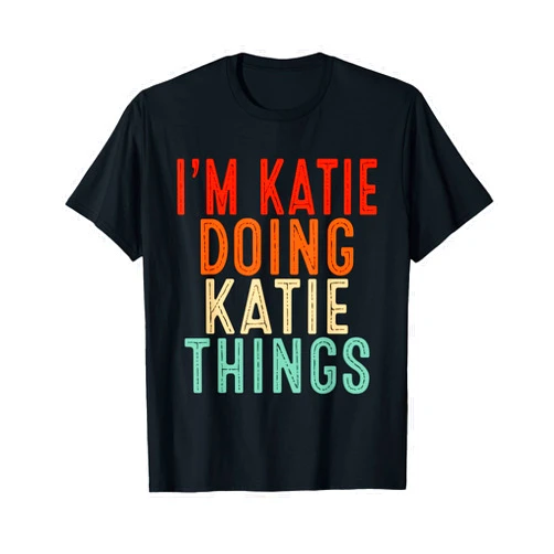 Sarcastic Birthday Lover First Name Text Joke Co. I'm Katie Doing Katie Things Funny Gifts Christmas Idea T-Shirt