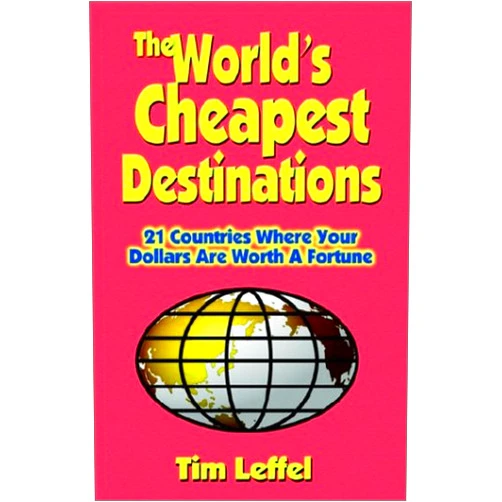 Tim Leffel The World's Cheapest Destinations: 21 Countries Where Your Dollars Are Worth a Fortune