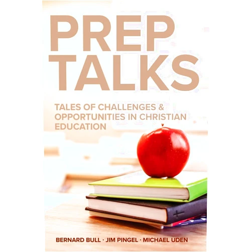 Bernard Bull,James Pingel,Michael Uden Prep Talks: Tales of Challenges & Opportunities in Christian Education