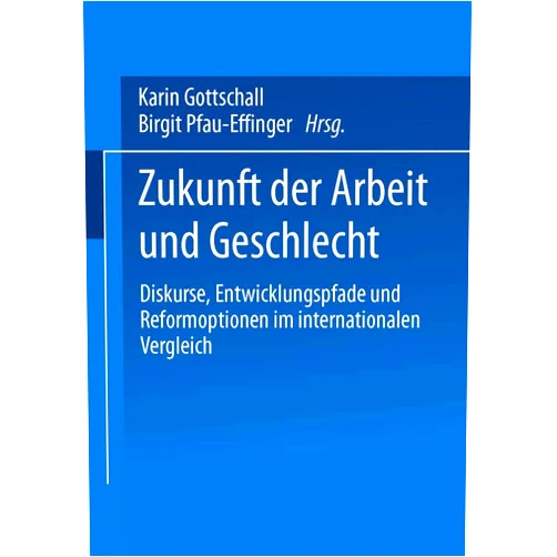 German Edition by Karin Gottschall (Author), Birgit Pfau-Effinger Zukunft der Arbeit und Geschlecht: Diskurse, Entwicklungspfade und Reformoptionen im internationalen Verleich (German Edition)