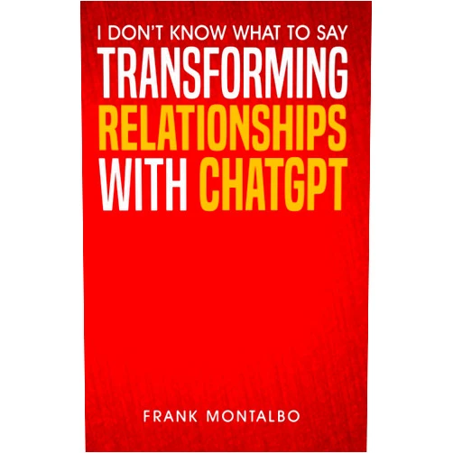 Frank Montalbo I Don’t Know What to Say: Transforming Relationships with ChatGPT