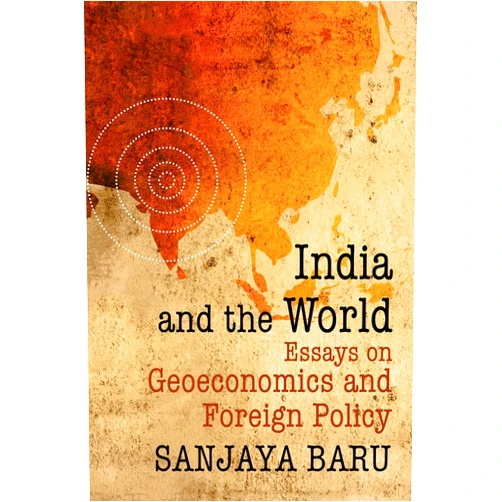 By Sanjaya Baru (Author) India and the World: Essays on Geo-economics and Foreign Policy