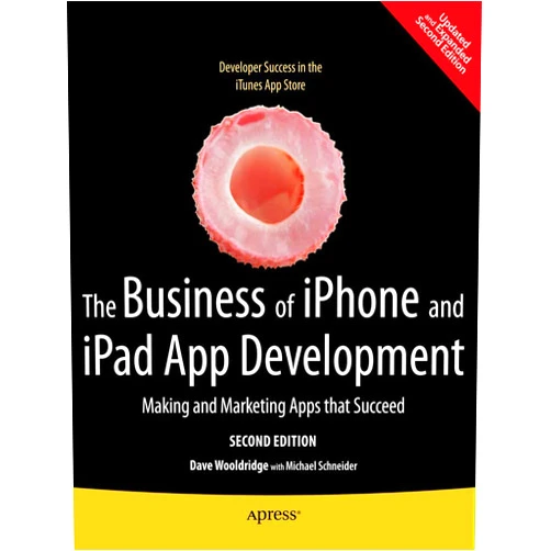 Dave Wooldridge,Michael Schneider The Business of iPhone and iPad App Development: Making and Marketing Apps that Succeed