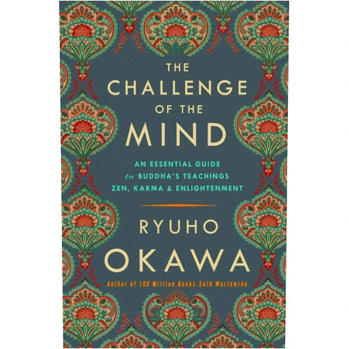 Ryuho Okawa The Challenge of The Mind: An Essential Guide to Buddha's Teachings: Zen, Karma, and Enlightenment