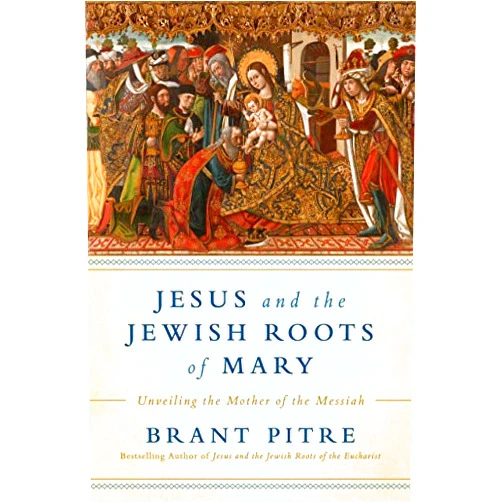 Brant James Pitre Jesus and the Jewish Roots of Mary: Unveiling the Mother of the Messiah