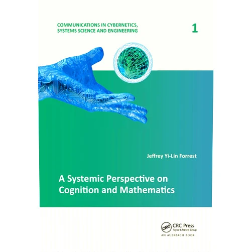 By Jeffrey Yi-Lin Forrest (Author) A Systemic Perspective on Cognition and Mathematics (Communications in Cybernetics, Systems Science and Engineering)
