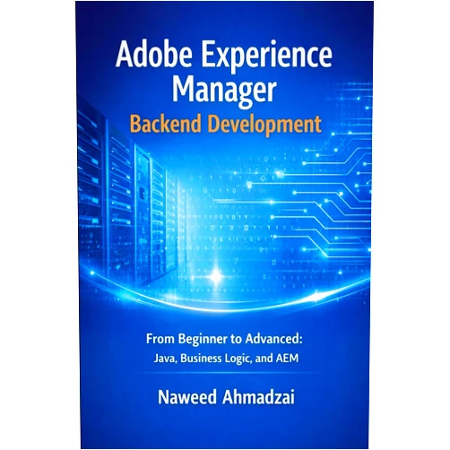 By Naweed Ahmadzai (Author) Adobe Experience Manager Backend Development: From Beginner to Advanced: Java, Business Logic, and AEM