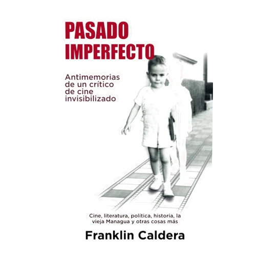 Franklin Caldera,Karly Gaitán Morales Pasado imperfecto: Antimemorias de un crítico de cine invisibilizado (Spanish Edition)