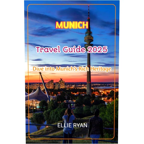 ELLIE RYAN MUNICH TRAVEL GUIDE 2025: Dive into Munich’s Rich Heritage (Hidden Trails & Timeless Tales: A Guide to Offbeat Escapes for the Curious Explorer Book 18)