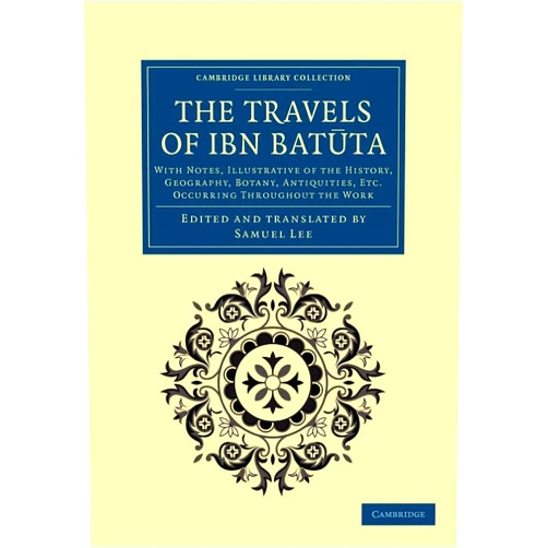 Ibn Batuta,Samuel Lee The Travels of Ibn Batūta: With Notes, Illustrative of the History, Geography, Botany, Antiquities, etc. Occurring throughout the Work (Cambridge Library Collection - Medieval History)