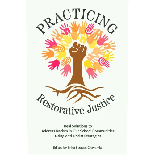 Erika Strauss Chavarria Practicing Restorative Justice: Real Solutions to Address Racism in Our Classrooms Using Anti-Racist Strategies
