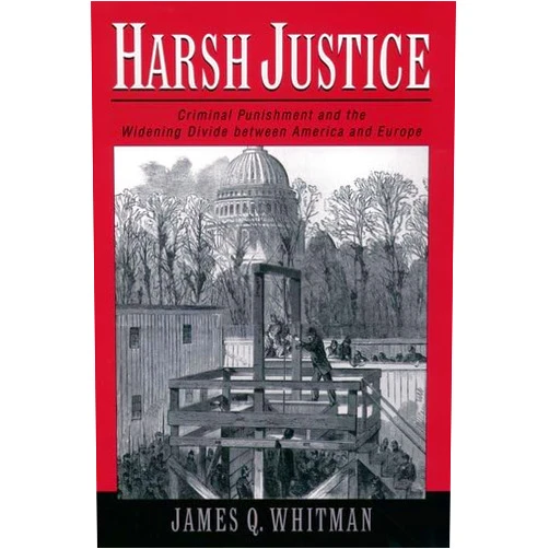 James Q. Whitman Harsh Justice: Criminal Punishment and the Widening Divide Between America and Europe