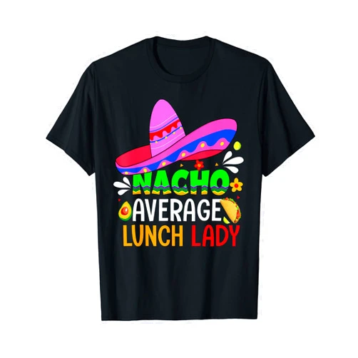 Nacho Average Lunch Lady Cinco De Mayo Fiesta Nacho Average Lunch Lady Shirt Cinco De Mayo Fiesta Mexican T-Shirt