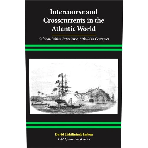 By David Imbua (Author) Intercourse and Crosscurrents in the Atlantic World: Calabar-British Experience, 17th-20th Centuries (African World Series)