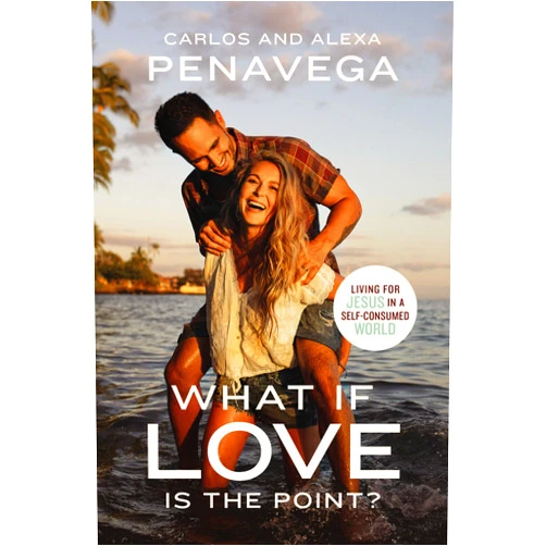 Carlos PenaVega,Alexa PenaVega What If Love Is the Point?: Living for Jesus in a Self-Consumed World