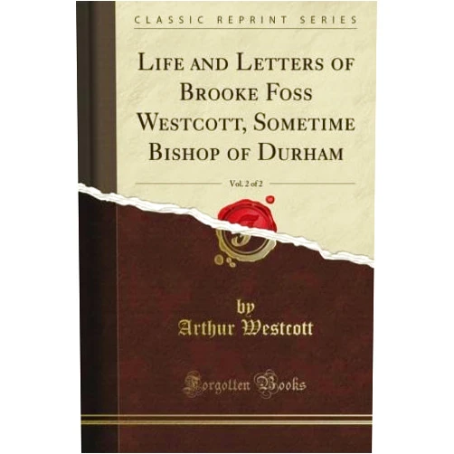 By Arthur Westcott (Author) Life and Letters of Brooke Foss Westcott, Sometime Bishop of Durham, Vol. 2 of 2 (Classic Reprint)