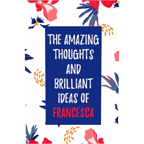 Fatgost Edition The Amazing Thoughts And Brilliant Ideas Of Francesca: Personalized Journal Gift For Girls And Women Named Francesca - Cute Lined Notebook - Birthday gift for Francesca