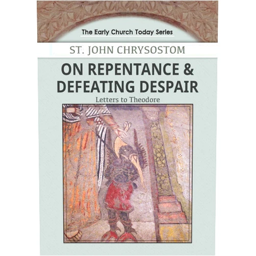 John Chrysostom,John Habib On Repentance & Defeating Despair: Letters to Theodore (Early Church Today)