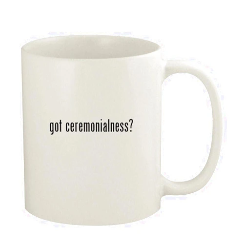 Knick Knack Gifts got ceremonialness? - 11oz Ceramic White Coffee Mug, White