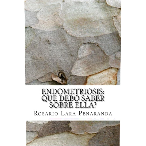 Rosario Lara Penaranda,Miriam Pastor Conesa,Juan Pedro Martinez Cendan,Paloma Maria Garcia Cegarra,Almudena Martinez Martinez,Rosario Perez Legaz,Ana Maria Cervantes Garcia ENDOMETRIOSIS: Que debo saber sobre ella? (Spanish Edition)