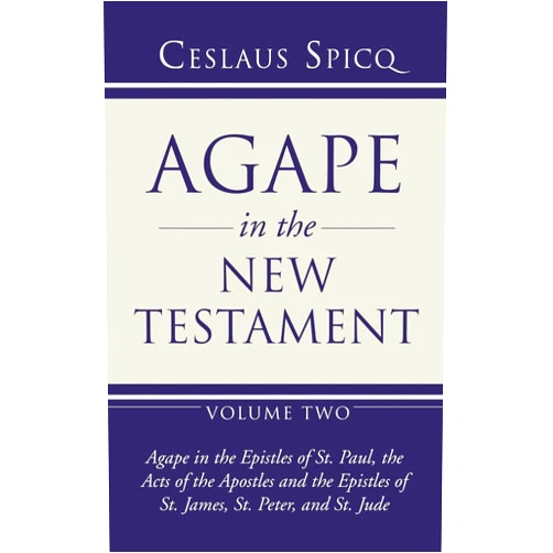 Ceslaus Spicq Agape in the New Testament, Volume 2: Agape in the Epistles of St. Paul, the Acts of the Apostles and the Epistles of St. James, St. Peter, and St. Jude