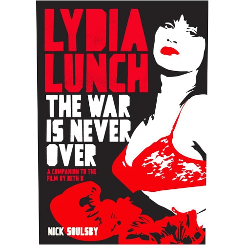 By Nick Soulsby (Author) Lydia Lunch: The War Is Never Over: A Companion To The Film By Beth B