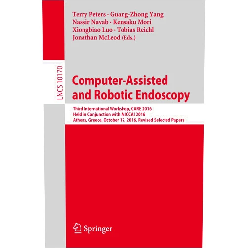By Terry Peters (Editor), Guang-Zhong Yang (Editor), Nassir Navab (Editor), Kensaku Mori (Editor), Xiongbiao Luo (Editor), Tobias Reichl (Editor), Jonathan McLeod (Editor) & 3 more Format: Kindle Edition Computer-Assisted and Robotic Endoscopy: Third International Workshop, CARE 2016, Held in Conjunction with MICCAI 2016, Athens, Greece, October 17, 2016, ... Notes in Computer Science Book 10170)