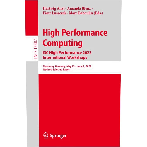 Hartwig Anzt,Amanda Bienz,Piotr Luszczek,Marc Baboulin High Performance Computing. ISC High Performance 2022 International Workshops: Hamburg, Germany, May 29 – June 2, 2022, Revised Selected Papers (Lecture Notes in Computer Science)