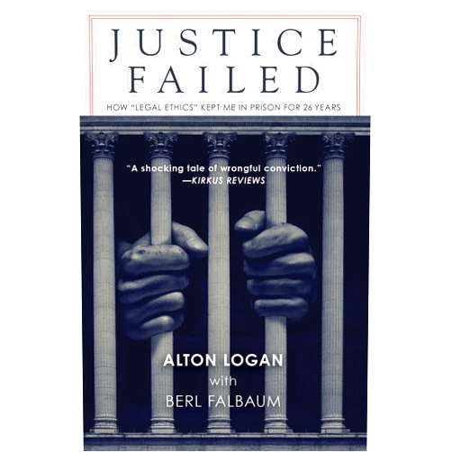Alton Logan,Berl Falbaum Justice Failed: How “Legal Ethics” Kept Me in Prison for 26 Years