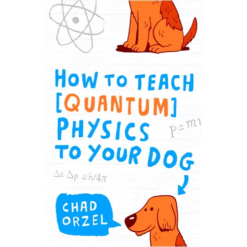 Chad Orzel How to Teach Quantum Physics to Your Dog
