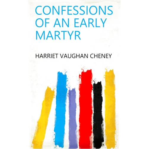 By Harriet Vaughan Cheney (Author) Format: Kindle Edition Confessions of an Early Martyr