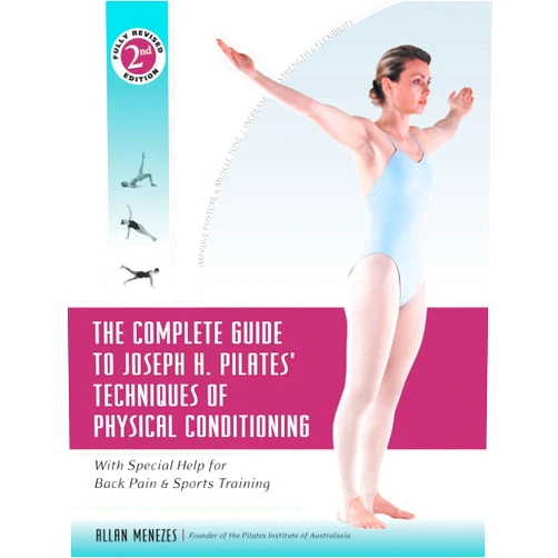 Allan Menezes The Complete Guide to Joseph H. Pilates' Techniques of Physical Conditioning: With Special Help for Back Pain and Sports Training