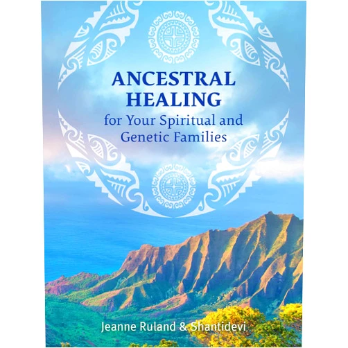 Jeanne Ruland,Shantidevi Ancestral Healing for Your Spiritual and Genetic Families