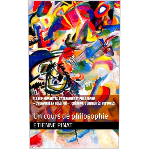 French Edition by Etienne PINAT (Author) Format: Kindle Edition Tle HLP Humanités, Littérature et Philosophie « L'humanité en question » : création, continuités, ruptures.: Un cours de philosophie (French Edition)