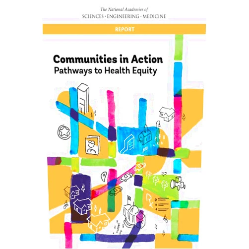 By and Medicine National Academies of Sciences, Engineering (Author), Health and Medicine Division (Author), Board on Population Health and Public Health Practice (Author), Committee on Community-Based Solutions to Promote Health Equity in the United States (Author), Alina Baciu (Editor), Yamrot Negussie (Editor), Amy Geller (Editor), James N. Weinstein (Editor) & 6 more Communities in Action: Pathways to Health Equity