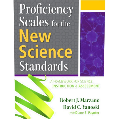 Robert J. Marzano,David C. Yanoski,with Diane E. Paynter Proficiency Scales for the New Science Standards: A Framework for Science Instruction and Assessment
