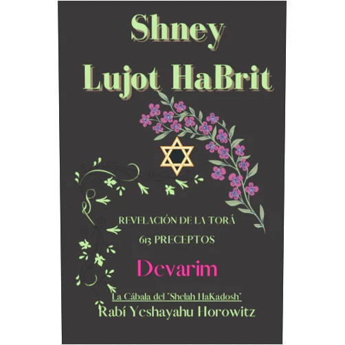 Rabi Yeshayahu Horowitz Shney Lujot HaBrit- La Cábala del Shelah HaKadosh: Rabi Yeshayahu Horowitz. Devarim y 613 Preceptos (Mística Hebrea- Cábala y Torá) (Spanish Edition)