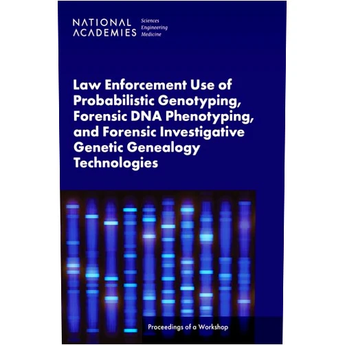 By and Medicine National Academies of Sciences, Engineering (Author), Division on Engineering and Physical Sciences (Author), Division of Behavioral and Social Sciences and Education (Author), Computer Science and Telecommunications Board (Author), Committee on Law and Justice (Author), Erin Hammers Forstag (Compiler) & 5 more Law Enforcement Use of Probabilistic Genotyping, Forensic DNA Phenotyping, and Forensic Investigative Genetic Genealogy Technologies: Proceedings of a Workshop