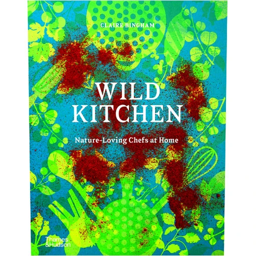 Claire Bingham Wild Kitchen: Nature-Loving Chefs at Home